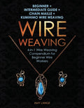 Wire Weaving: Beginner + Intermediate Guide + Chain Maille + Kumihimo Wire Weaving: 4-in-1 Wire Weaving Compendium for Beginners - Paperback