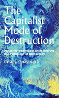 The Capitalist Mode of Destruction: Austerity, Ecological Crisis and the Hollowing Out of Democracy - Paperback