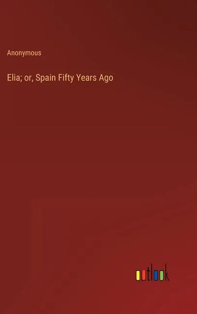 Elia; or, Spain Fifty Years Ago - Hardcover