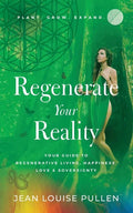 Regenerate Your Reality﻿: Your Guide to Regenerative Living, Happiness, Love & Sovereignty - Paperback