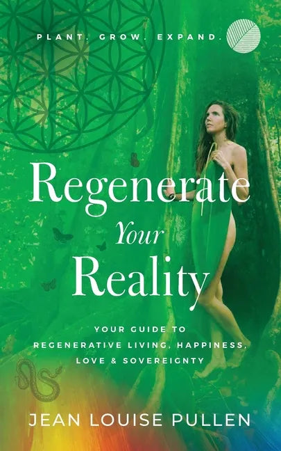 Regenerate Your Reality﻿: Your Guide to Regenerative Living, Happiness, Love & Sovereignty - Paperback