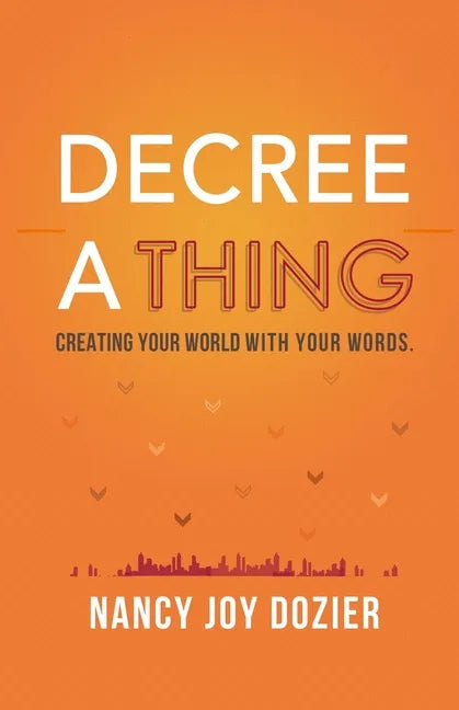 Decree a Thing: Creating Your World With Your Words - Paperback
