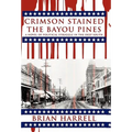 Crimson Stained the Bayou Pines: A Novel of Political Struggle in the Deep South - Paperback