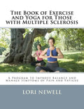 The Book of Exercise and Yoga for Those with Multiple Sclerosis: A Program to Improve Balance and Manage Symptoms of Pain and Fatigue - Paperback