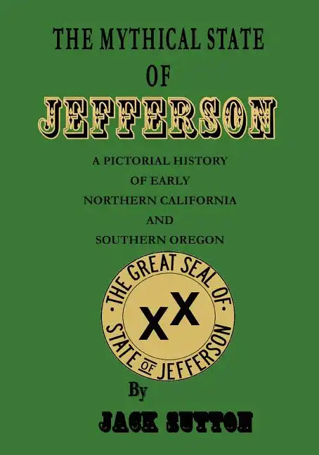 The Mythical State of Jefferson: A Pictorial History of Early Northern California and Southern Oregon - Paperback