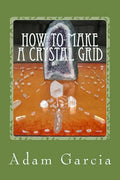 How to Make a Crystal Grid: Step by Step Instruction for 11 Grids by Adam, The Crystal Gridmaker - Paperback