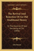 The Revival And Rejection Of An Old Traditional Heresy: Or The Doctrine Of God Decreeing All Sin (1836) - Paperback