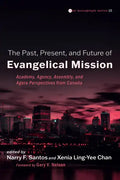 The Past, Present, and Future of Evangelical Mission: Academy, Agency, Assembly, and Agora Perspectives from Canada - Paperback