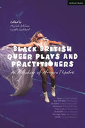 Black British Queer Plays and Practitioners: An Anthology of Afriquia Theatre: Basin; Boy with Beer; Sin Dykes; Bashment; Nine Lives; Burgerz; The Hig - Hardcover