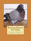 Raising Pigeons For Meat: Raising Pigeons for Squabs Book 1 - Paperback