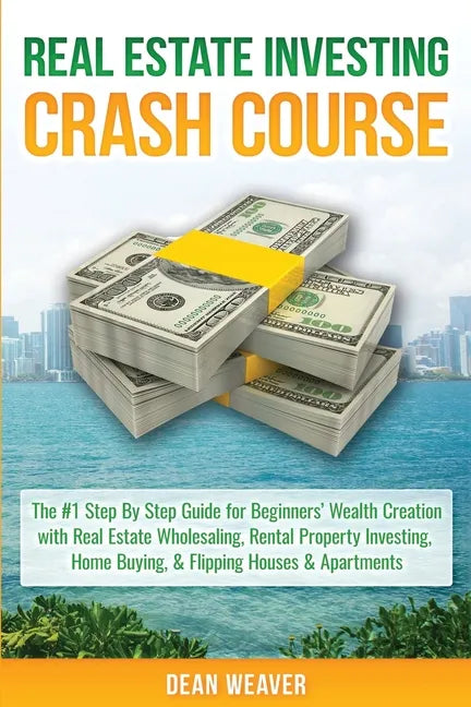 Real Estate Investing Crash Course: The #1 Step-By-Step Guide for Beginners' Wealth Creation Through Real Estate Wholesaling, Rental Property Investin - Paperback
