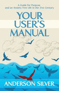 Your User's Manual: A Guide for Purpose and an Anxiety Free Life in the 21st Century - Paperback