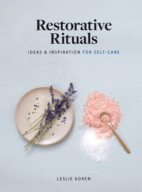 Restorative Rituals: Ideas and Inspiration for Self-Care - Hardcover