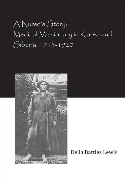A Nurse's Story: Medical Missionary in Korea and Siberia, 1915-1920 - Paperback