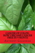 Cancer of Colon-How I became cancer free in 9 monts: Cancer can be cured-very little expense - Paperback