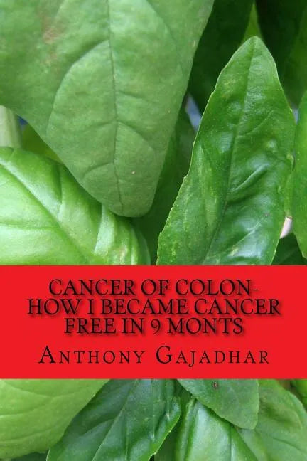 Cancer of Colon-How I became cancer free in 9 monts: Cancer can be cured-very little expense - Paperback