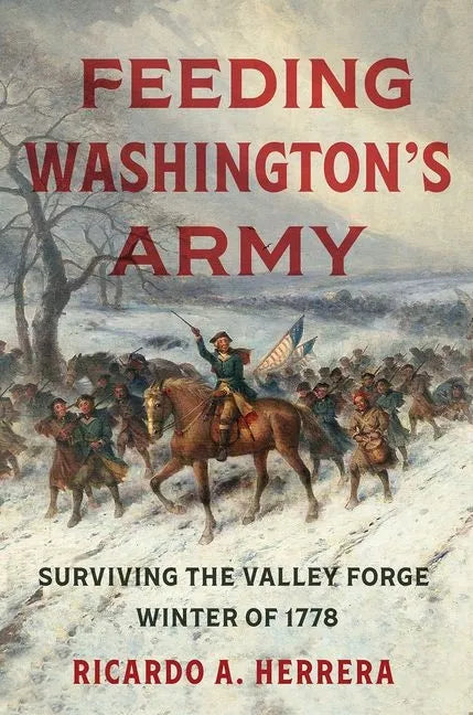 Feeding Washington's Army: Surviving the Valley Forge Winter of 1778 - Hardcover