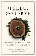 Hello, Goodbye: 75 Rituals for Times of Loss, Celebration, and Change - Paperback