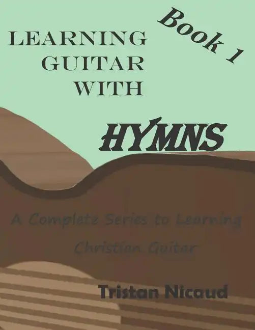 Learning Guitar with Hymns: A complete series to learning Christian Guitar - Paperback