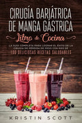 Cirugía Bariátrica de Manga Gástrica - Libro de Cocina: La Guía Completa para Lograr el Éxito de la Cirugía de Pérdida de Peso con Más de 100 Delicios - Paperback