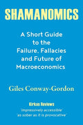 Shamanomics: A Short Guide to the Failure, Fallacies and Future of Macroeconomics - Paperback