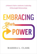 Embracing Your Power: A Woman's Path to Authentic Leadership and Meaningful Relationships - Hardcover