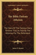 The Bible Defeats Atheism: The Story of the Famous Harry Rimmer Trial, as Told by the Attorney for the Defendant - Paperback