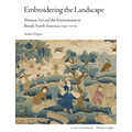 Embroidering the Landscape: Women, Art and the Environment in British North America, 1740-1770 - Hardcover