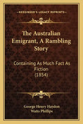 The Australian Emigrant, A Rambling Story: Containing As Much Fact As Fiction (1854) - Paperback