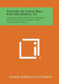 Pottery Of Costa Rica And Nicaragua, V2: Contributions From The Museum Of The American Indian, Heye Foundation, No. 8 - Paperback