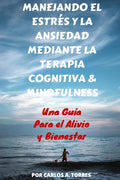 Manejando el Estres y la Ansiedad Mediante Terapia Cognitiva & Mindfulness: Una Guía Para El Alivio Y Bienestar - Paperback
