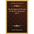 The Metaphysical Miracles Of The New Testament (1871) - Paperback