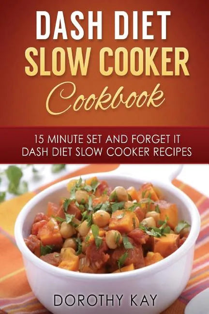 DASH Diet Slow Cooker Cookbook: 15 Minute Set and Forget It DASH Diet Slow Cooke - Paperback
