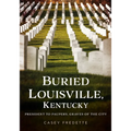 Buried Louisville, Kentucky: President to Paupers, Graves of the City - Paperback