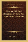 Married Life and Happiness or Love and Comfort in the Home - Paperback