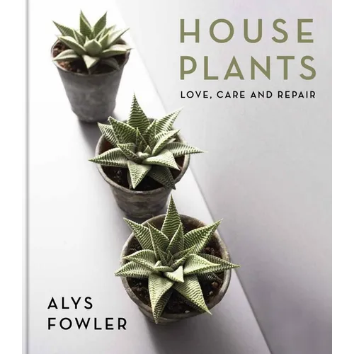 House Plants: Love, Care and Repair - Hardcover