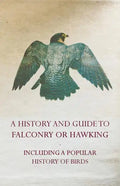 A History and Guide to Falconry or Hawking - Including a Popular History of Birds - Paperback