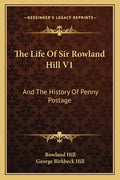 The Life of Sir Rowland Hill V1: And the History of Penny Postage - Paperback