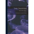 The Crayfish: an Introduction to the Study of Zoology - Paperback