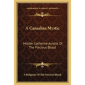 A Canadian Mystic: Mother Catherine Aurelia Of The Precious Blood: Her Work, Her Virtues - Paperback