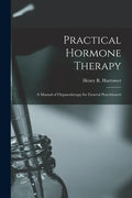 Practical Hormone Therapy: a Manual of Organotherapy for General Practitioners - Paperback