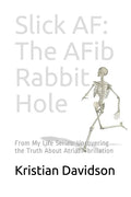 Slick AF: The AFib Rabbit Hole: From My Life Series: Uncovering the Truth About Atrial Fibrillation - Paperback