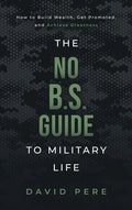 The No B.S. Guide to Military Life: How to build wealth, get promoted, and achieve greatness - Hardcover