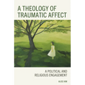 A Theology of Traumatic Affect: A Political and Religious Engagement - Hardcover