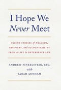 I Hope We Never Meet: Client Stories of Tragedy, Recovery, and Accountability from a Life in Deterrence Law - Hardcover
