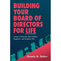 Building Your Board of Directors for Life: Create a Network That Guides, Supports, and Inspires You - Paperback
