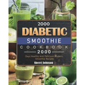 2000 Diabetic Smoothie Cookbook: 2000 Days Healthy And Delicious Diabetic Smoothie Recipes - Paperback