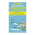 $10,000 per Month Passive Income Strategies: Tips, Tricks & Hacks To Wealth Creation And Financial Freedom: Transform Your Lifestyle Within 30 days - Paperback