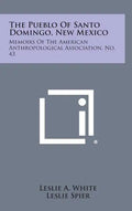 The Pueblo of Santo Domingo, New Mexico: Memoirs of the American Anthropological Association, No. 43 - Hardcover