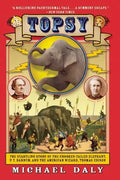 Topsy: The Startling Story of the Crooked-Tailed Elephant, P.T. Barnum, and the American Wizard, Thomas Edison - Paperback